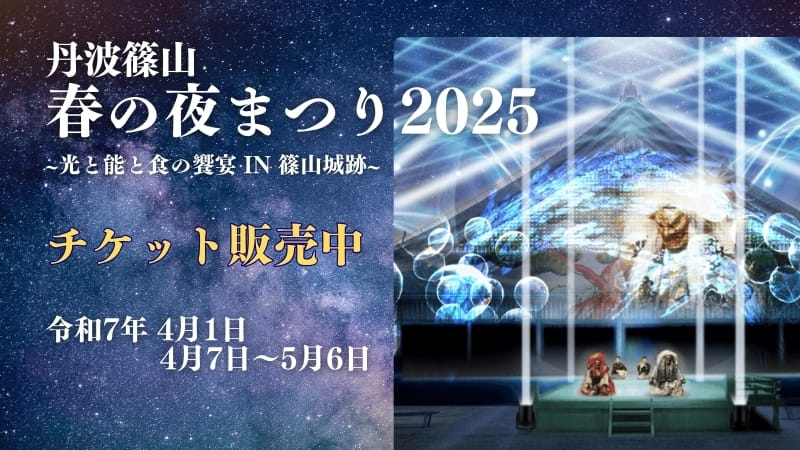 『丹波篠山 春の夜まつり2025』~光と能と食の饗宴 in 篠山城跡~